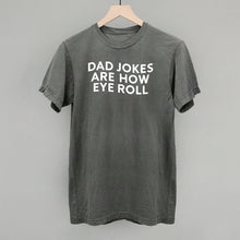 Load image into Gallery viewer, Dad Jokes Are How Eye Roll Shirt [Online Only]
