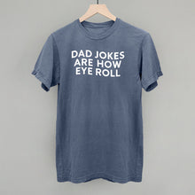 Load image into Gallery viewer, Dad Jokes Are How Eye Roll Shirt [Online Only]
