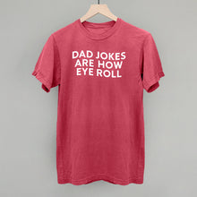 Load image into Gallery viewer, Dad Jokes Are How Eye Roll Shirt [Online Only]
