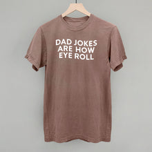 Load image into Gallery viewer, Dad Jokes Are How Eye Roll Shirt [Online Only]
