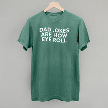 Load image into Gallery viewer, Dad Jokes Are How Eye Roll Shirt [Online Only]
