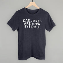 Load image into Gallery viewer, Dad Jokes Are How Eye Roll Shirt [Online Only]
